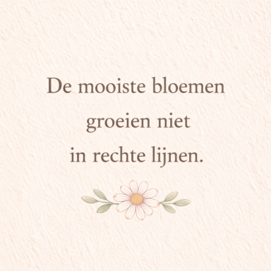 Tekst: "De mooiste bloemen groeien niet in rechte lijnen." met een bloemenillustratie.